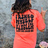 I Asked Myself If I Was The Problem Tee